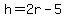 h=2r-5