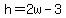 h=2w-3