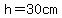 h=30cm