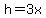 h=3x