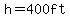 h=400ft