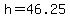 h=46.25