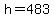 h=483