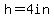 h=4in