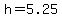 h=5.25