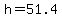h=51.4