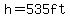 h=535ft