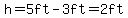 h=5ft-3ft=2ft