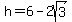 h=6+-2sqrt%28+3%29+