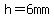 h=6mm