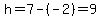 h=7-%28-2%29=9