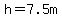 h=7.5m
