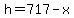 h=717-x