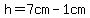 h=7cm-1cm
