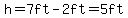 h=7ft+-+2ft=5ft