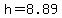 h=8.89