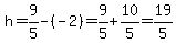 h=9%2F5-%28-2%29=9%2F5%2B10%2F5=19%2F5