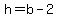 h=b-2