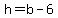 h=b-6