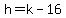 h=k-16