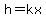 h=kx