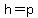 h=p