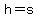 h=s