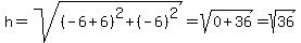 h=sqrt%28%28-6%2B6%29%5E2%2B%28-6%29%5E2%29=sqrt%280%2B36%29=sqrt%2836%29