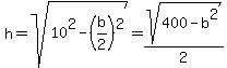 h=sqrt%2810%5E2-%28b%2F2%29%5E2%29=sqrt%28400-b%5E2%29%2F2