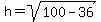 h=sqrt%28100-36%29
