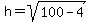 h=sqrt%28100-4%29