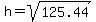 h=sqrt%28125.44%29