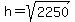 h=sqrt%282250%29