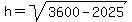 h=sqrt%283600-2025%29