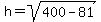 h=sqrt%28400-81%29