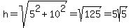 h=sqrt%285%5E2%2B10%5E2%29=sqrt%28125%29=5sqrt%285%29