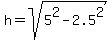 h=sqrt%285%5E2-2.5%5E2%29