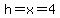 h=x=4