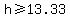 h%3E=13.33