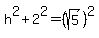 h%5E2%2B2%5E2=%28sqrt%285%29%29%5E2