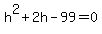 h%5E2%2B2h-99+=+0