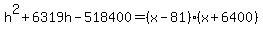 h%5E2%2B6319h-518400=%28x-81%29%28x%2B6400%29