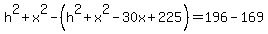 h%5E2%2Bx%5E2-%28h%5E2%2Bx%5E2-30x%2B225%29=196-169