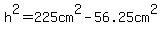 h%5E2=225cm%5E2-56.25cm%5E2