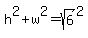 h%5E2+%2B+w%5E2+=+sqrt%286%29%5E2