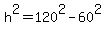 h%5E2+=+120%5E2+-+60%5E2