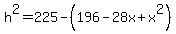 h%5E2+=+225+-+%28196+-28x+%2B+x%5E2%29