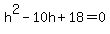 h%5E2+-+10h+%2B+18+=+0