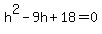 h%5E2+-+9h+%2B+18+=+0