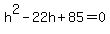 h%5E2-22h%2B85=0